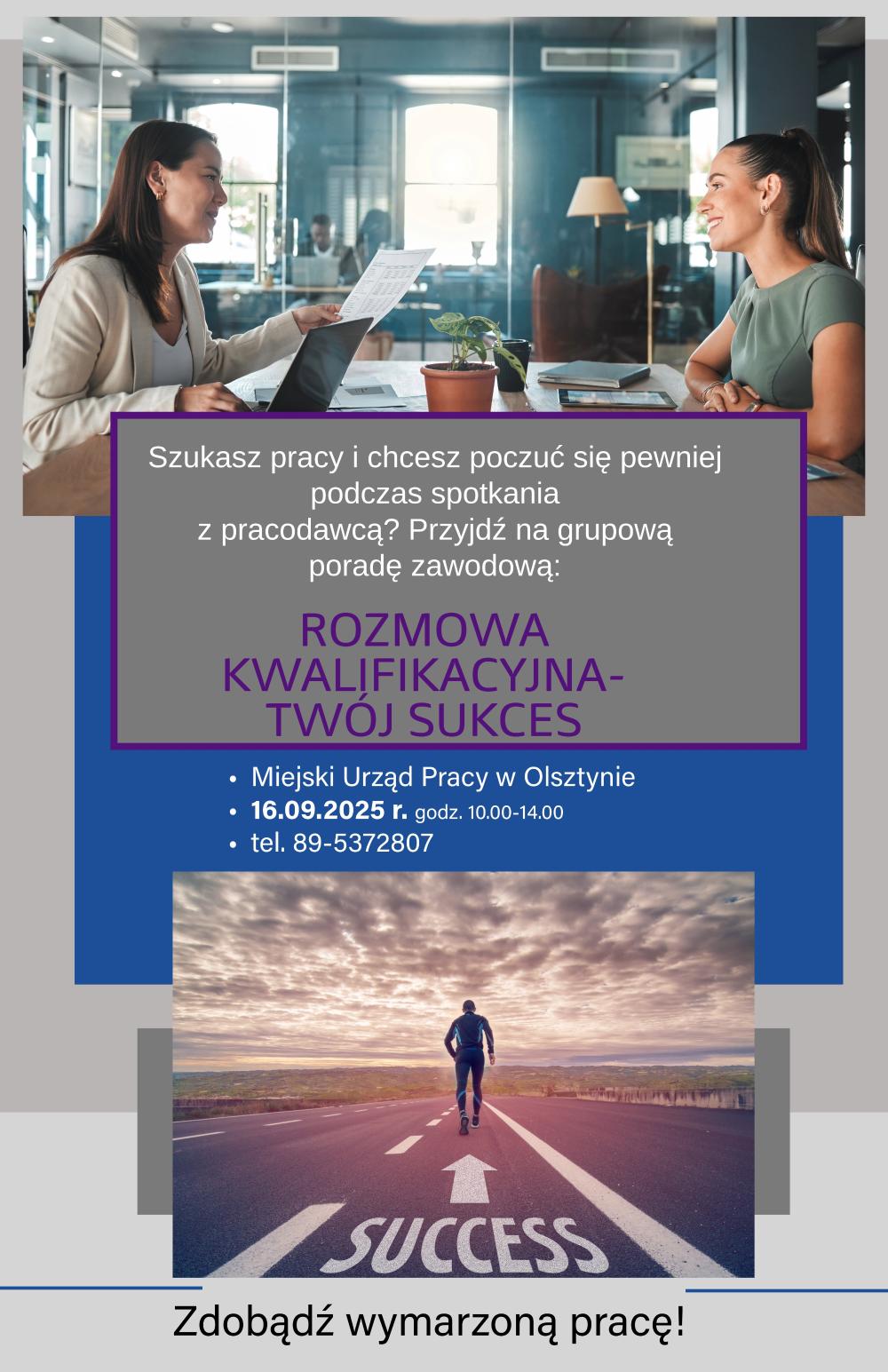 Plakat informujący o poradzie grupowej zatytułowanej Rozmowa kwalifikacyjna -Twój sukces. Porada skierowana jest do osób, które szukają pracy i chcą poczuć się pewniej na rozmowie kwalifikacyjnej. Porada odbędzie 16.09.2025 r w godz. 10.00-14.00 w Miejskim Urzędzie Pracy w Olsztynie ul. Piłsudskiego 64 B. Kontakt 89-5372807.