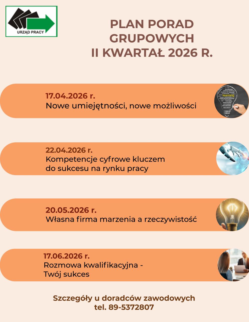 Plakat informujący o zaplanowanych poradach grupowych na II kwartał 2026 r.  w Miejskim Urzędzie Pracy w Olsztynie.  17.04.2026 r. Nowe umiejętności, nowe możliwości   22.04.2026 r. Kompetencje cyfrowe kluczem do sukcesu na rynku pracy  20.05.2026 r. Własna firma marzenia a rzeczywistość 17.06.2026 r. Rozmowa kwalifikacyjna- Twój sukces Szczegóły u doradców zawodowych tel. 89-5372807